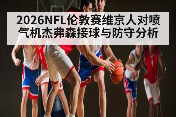 2026NFL伦敦赛维京人对喷气机杰弗森接球与防守分析